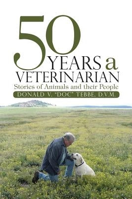50 Years a Veterinarian: Stories of Animals and their People by D. V. M., Donald V. Doc
