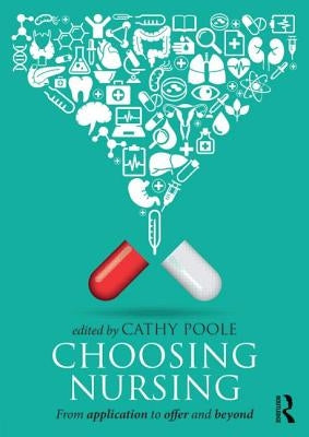 Choosing Nursing: From application to offer and beyond by Poole, Cathy