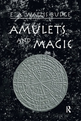 Amulets and Magic by Wallis Budge, E. A.