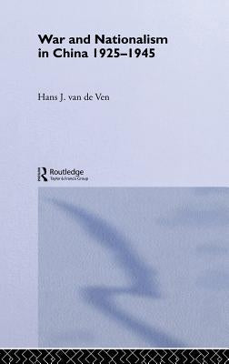 War and Nationalism in China: 1925-1945 by Van de Ven, Hans