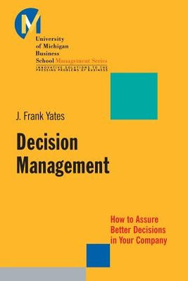 Decision Management: How to Assure Better Decisions in Your Company by Yates, J. Frank