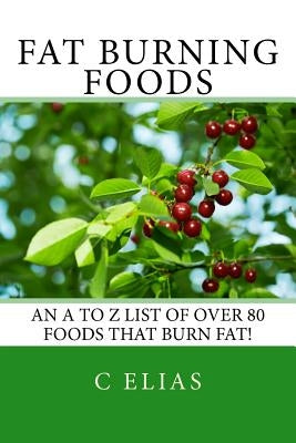Fat Burning Foods: An A-Z list of Foods that Burn Fat to Start a Healthy Diet by Elias, C.