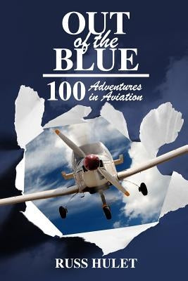 Out of the Blue: 100 Adventures In Aviation by Hulet, Russ