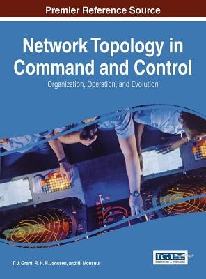 Network Topology in Command and Control: Organization, Operation, and Evolution by Grant, T. J.