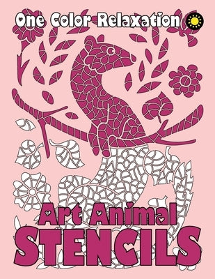 ART ANIMAL STENCILS One Color Relaxation: Unique Coloring Book with Just One Color to Use for Adults Relaxation and Stress Relief by Coloring Book, One Color