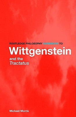 Routledge Philosophy GuideBook to Wittgenstein and the Tractatus by Morris, Michael