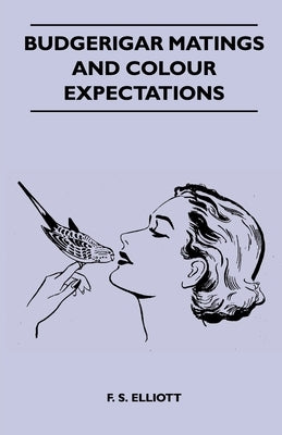 Budgerigar Matings and Colour Expectations by Elliott, F. S.