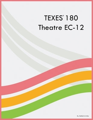 TEXES 180 Theatre EC-12 by Arthur, Dahlia B.