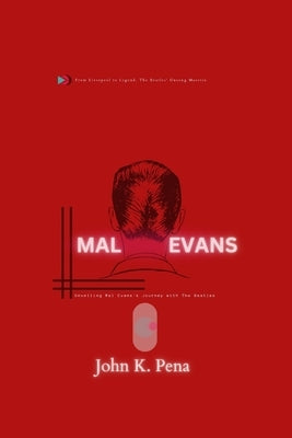 Mal Evans: Unveiling Mal Evans's Journey with The Beatles: From Liverpool to Legend, The Beatles' Unsung Maestro by Pena, John K.