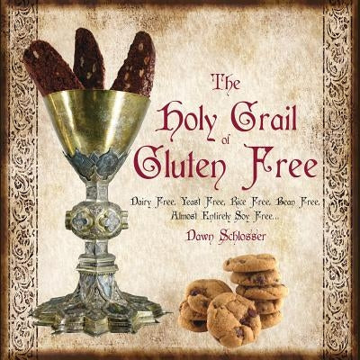 The Holy Grail of Gluten Free by Schlosser, Dawn