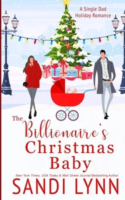 The Billionaire's Christmas Baby: A Single Dad Holiday Romance by Lynn, Sandi