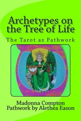 Archetypes on the Tree of Life: The Tarot as pathwork by Compton, Madonna