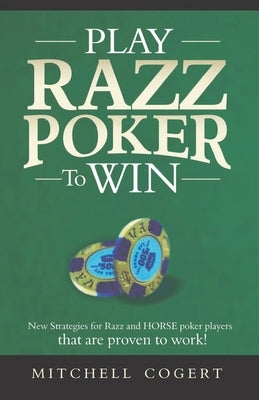 Play Razz Poker To Win: New Strategies For Razz And Horse Poker Players That Are Proven To Work! by Cogert, Mitchell
