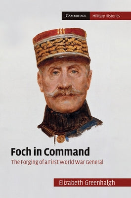 Foch in Command by Greenhalgh, Elizabeth