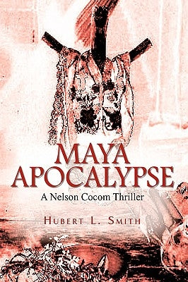 Maya Apocalypse: A Nelson Cocom Thriller by Smith, Hubert L.