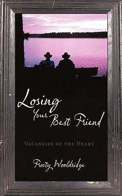 Losing Your Best Friend: Vacancies of the Heart by Wooldridge, Frosty