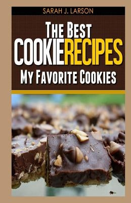 The Best Cookie Recipes: My Favorite Cookies by Larson, Sarah J.