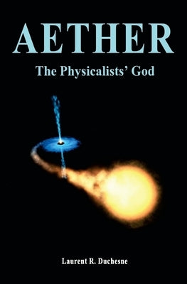 Aether: The Physicalists' God by Duchesne, Laurent R.