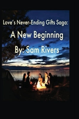 Love's Never-Ending Gifts Saga: A New Beginning by Rivers, Sam