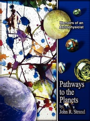 Pathways to the Planets: Memoirs of an Astrophysicist by Strand, John R.