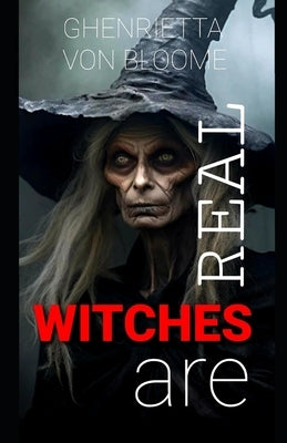 Witches Are Real: Dark History of Witchcraft by Von Bloome, Ghenrietta