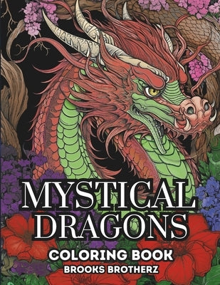 Mystical Dragons: Mystical Dragons coloring book, where mythical beasts come to life on your canvas by Brotherz, Brooks