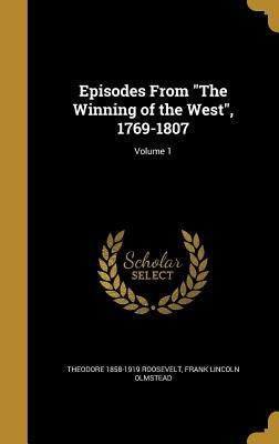 Episodes From "The Winning of the West", 1769-1807; Volume 1 by Roosevelt, Theodore 1858-1919