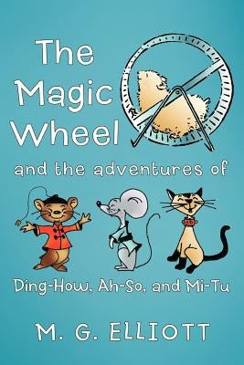 The Magic Wheel: And the Adventures of Ding-How, Ah-So, and Mi-Tu by Elliott, M. G.