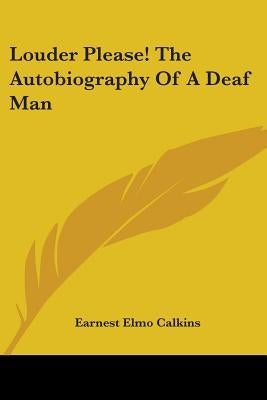 Louder Please! The Autobiography Of A Deaf Man by Calkins, Earnest Elmo