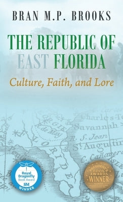 The Republic of East Florida: Culture, Faith, and Lore by Brooks, Bran M. P.