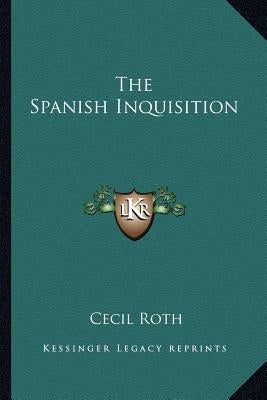 The Spanish Inquisition by Roth, Cecil
