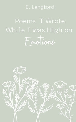Poems I Wrote When I was High on Emotions by Langford, Ella
