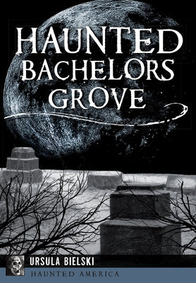 Haunted Bachelors Grove by Bielski, Ursula