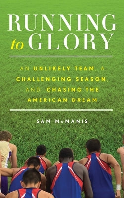 Running to Glory: An Unlikely Team, a Challenging Season, and Chasing the American Dream by McManis, Sam