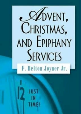 Just in Time! Advent, Christmas, and Epiphany Services by Joyner, F. Belton, Jr.