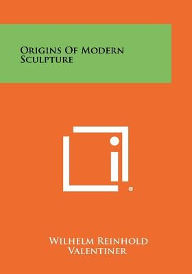 Origins Of Modern Sculpture by Valentiner, Wilhelm Reinhold