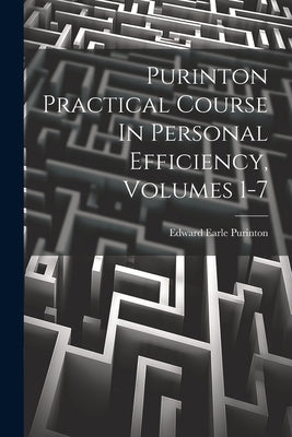 Purinton Practical Course In Personal Efficiency, Volumes 1-7 by Purinton, Edward Earle