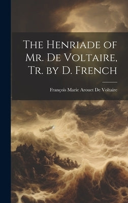 The Henriade of Mr. De Voltaire, Tr. by D. French by de Voltaire, FranÃ§ois Marie Arouet