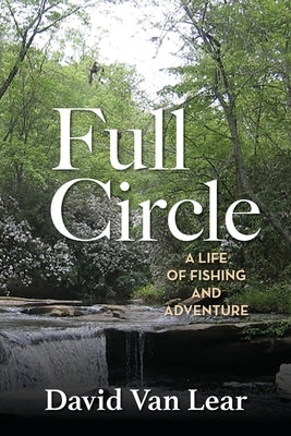 Full Circle: A Life of Fishing and Adventure by Van Lear, David