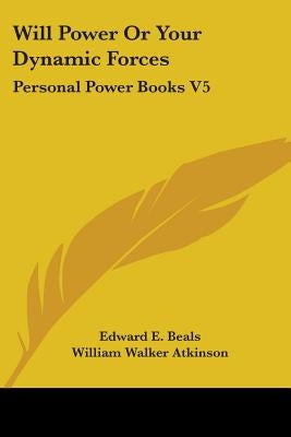 Will Power Or Your Dynamic Forces: Personal Power Books V5 by Beals, Edward E.
