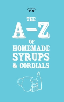 A-Z of Homemade Syrups and Cordials by Publishing, Two Magpies
