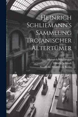 Heinrich Schliemann's Sammlung Trojanischer Altertümer by Schliemann, Heinrich 1822-1890