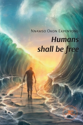 Humans shall be free by Ekpenyong, Nnamso Okon