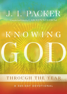 Knowing God Through the Year: A 365-Day Devotional by Packer, J. I.
