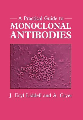 A Practical Guide to Monoclonal Antibodies by Liddell, J. Eryl