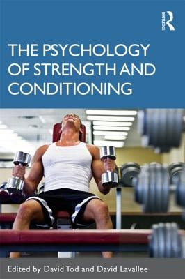 The Psychology of Strength and Conditioning by Tod, David