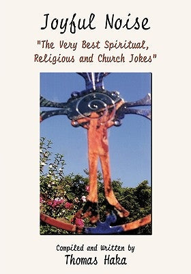 Joyful Noise: "The Very Best Spiritual, Religious and Church Jokes and Humor" by Haka, Thomas