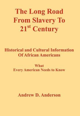 The Long Road from Slavery to 21st Century: Historical and Cultural Information of African Americans What Every American Needs to Know by Anderson, Andrew D.