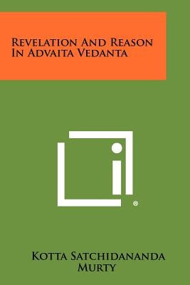 Revelation And Reason In Advaita Vedanta by Murty, Kotta Satchidananda