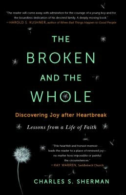 The Broken and the Whole: Discovering Joy After Heartbreak by Sherman, Charles S.